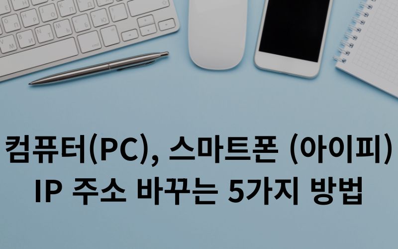 컴퓨터(PC), 스마트폰 (아이피) IP 주소 바꾸는 5가지 방법